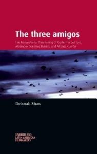 Fig. 1: Deborah Shaws The Three Amigos: The Transnational Filmmaking of Guillermo del Toro, Alejandro Gonzáles Inárritu and Alfonso Cuarón (2013).